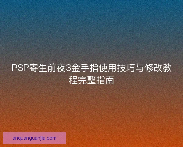 PSP寄生前夜3金手指使用技巧与修改教程完整指南