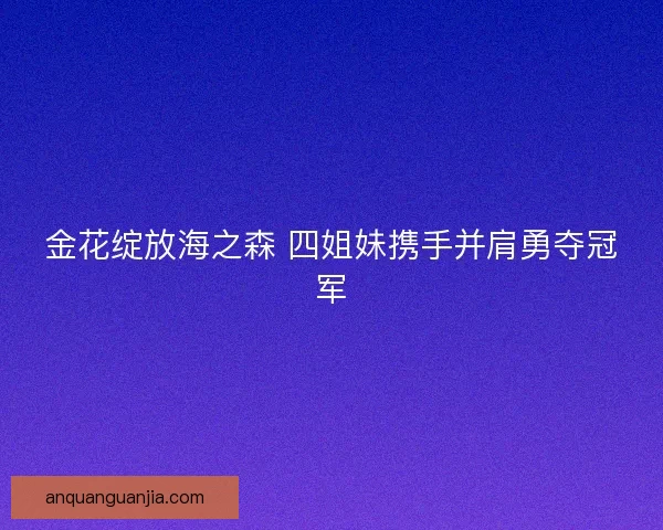金花绽放海之森 四姐妹携手并肩勇夺冠军